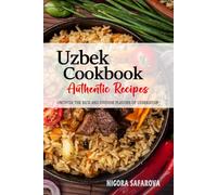 Uzbek Cookbook - Uncover the Rich and Diverse Flavors of Uzbekistan: The Collection of Traditional and Authentic Uzbek Recipes Passed Down from Generations