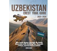 UZBEKISTAN CREST TRAIL GUIDE 2025-2026: Hike Scenic Routes Through the Uzbek Mountains with Trekking Tips, Nomadic Culture, and Survival Essentials