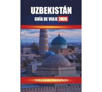 UZBEKISTÁN GUÍA DE VIAJE 2026: Descubra las ciudades de la Ruta de la Seda, los monumentos antiguos y los mercados locales de Asia Central