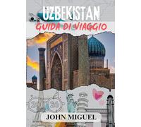 UZBEKISTAN GUIDA DI VIAGGIO 2026 (a colori): Alla scoperta del cuore dell'Asia centrale con consigli e approfondimenti essenziali
