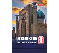 UZBEKISTAN GUIDA DI VIAGGIO 2026: Esplora i siti storici, la cultura locale, il cibo e i consigli pratici per la tua avventura in Asia centrale