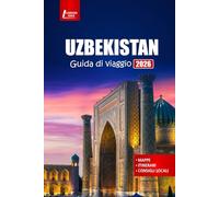 UZBEKISTAN Guida di viaggio 2026: Esplora Samarcanda, Bukhara, Khiva, le città della Via della Seta, la cultura locale, il cibo, la storia e i tour avventurosi