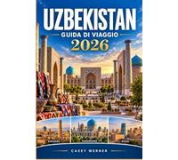 UZBEKISTAN Guida di viaggio 2026: UZBEKISTAN Guida di viaggio 2026 Esplora Samarcanda, Bukhara e Khiva: meraviglie antiche, sapori locali, cultura viva e avventure moderne.