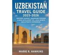 Uzbekistan Travel Guide 2025-2026: Discover Tashkent, Samarkand, Bukhara & Khiva with Expert Tips, Local Secrets, and Authentic Experiences