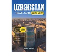 UZBEKISTAN TRAVEL GUIDE 2026-2027: Explore Bukhara, Tashkent, Samarkand and Khiva on a Single Trip - Safety Advice, Local Transport and Practical Itineraries
