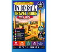 Uzbekistan Travel Guide 2026-2027: The Complete Insider’s Guide to Tashkent, Samarkand, Bukhara, and Khiva.