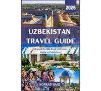 UZBEKISTAN TRAVEL GUIDE 2026: Beyond the Silk Road: A Human Guide to Uzbekistan