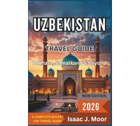 Uzbekistan Travel Guide 2026: Bukhara, Samarkand & Beyond: Silk Road Cities, Mosques & Market Strolls in Central Asia’s Rising Star