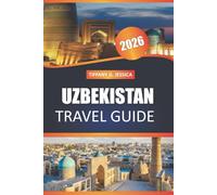 Uzbekistan Travel Guide 2026: Explore Ancient Silk Road Cities, Local Cuisine, and Cultural Landmarks Across Samarkand, Bukhara, Khiva, and Tashkent