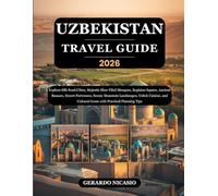 Uzbekistan Travel Guide 2026: Explore Silk Road Cities, Majestic Blue-Tiled Mosques, Registan Square, Ancient Bazaars, Desert Fortresses, Scenic ... Cultural Gems with Practical Planning Tips