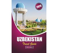 Uzbekistan Travel Guide 2026: Exploring History, Local Cuisine, Cultural Sites, Artisan Crafts, Mosques, and Bazaars in Central Asia's Trade Route Heartland