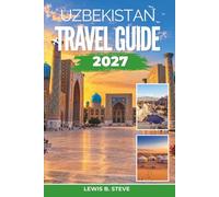 Uzbekistan Travel Guide 2027: Explore Silk Road Cities, Registan Square, BlueTiled Mosques, and Ancient Bazaars with Practical Tips for Samarkand, Bukhara, and Khiva