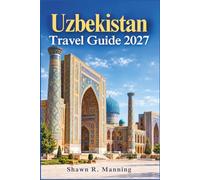 Uzbekistan Travel Guide 2027: Silk Road cities, Samarkand, Bukhara, Khiva, Tashkent, ancient architecture, high-speed rail, authentic cuisine, itineraries, travel tips