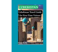 Uzbekistan Travel Guide for First-Time Visitors: Discover the Silk Road’s Hidden Gems in Samarkand, Bukhara, and Khiva - A Practical and Safe Journey Through Central Asia
