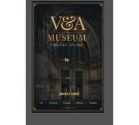 V&A Museum Travel Guide: Masterpieces, Galleries, Practical Tips & Insider Advice for Exploring London's V&A Museum