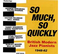 so much. so quickly: british modern jazz pianists 1948-63
