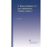 V. Blasco ibanez e il suo capolavoro Canas y Barro.