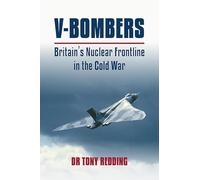 V-Bombers: Britain's Nuclear Frontline in The Cold War