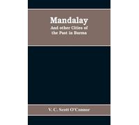 V C Scott O'Connor Mandalay, and other cities of the past in Burma (Tascabile)