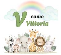 V come VITTORIA: Il Primo Libro delle Lettere: un Alfabeto Illustrato e Personalizzato per Stimolare la Curiosità e il Linguaggio dai 2 Anni