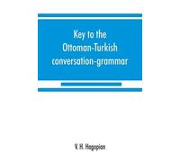 V H Hagopian Key to the Ottoman-Turkish conversation-grammar (Tascabile)
