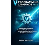 V Programming Language (Vlang): Master Fast Compilation, Memory Safety, Concurrency, Generics, and Build High-Performance Real-World Applications