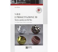 V-Ray e progettazione 3D. Teoria e pratica con 3ds Max. Con CD-ROM
