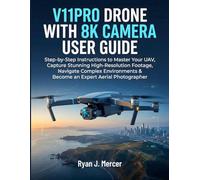 V11PRO Drone With 8K Camera User Guide: Step-by-Step Instructions to Master Your UAV, Capture Stunning High-Resolution Footage, Navigate Complex Environments & Become an Expert Aerial Photographer