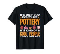 Va Bene se Non Ti Piace la Ceramica Cool People Hobby Maglietta
