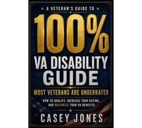 VA Disability 100% Rating Guide: How to Qualify, Increase Your Rating, and Maximize Your VA Benefits