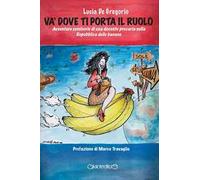 Và dove ti porta il ruolo. Avventure semiserie di una docente precaria nella Repubblica delle banane