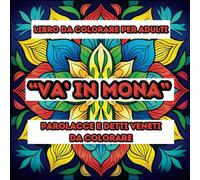 "Va in Mona" Libro da Colorare per Adulti: Un viaggio divertente per calmare la mente, alleviare lo stress esplorando bellissimi detti e insulti ... si tramandano dI generazione in generazione