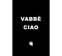 VABBÈ CIAO: Taccuino blocco notes appunti spiritoso e divertente per una simpatica idea regalo. Ideale per colleghi di ufficio, amici, parenti o per ... annotare i tuoi appunti, pensieri e idee.