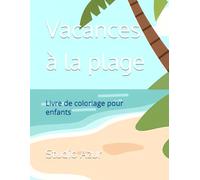 Vacances à la plage: Livre de coloriage pour enfants - Plus de 40 dessins d'été à colorier : plage, animaux marins, glaces et aventures estivales