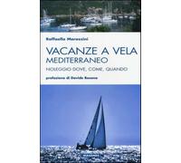 Vacanze a vela. Mediterraneo. Noleggio dove, come, quando - Marozzini Raffaella