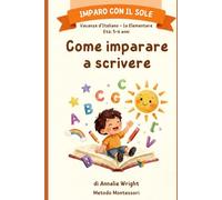 Vacanze d’Italiano - 1a Elementare Età: 5-6 anni: Come Imparare a Scrivere