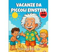 Vacanze da Piccoli Einstein: Giochi, Quiz e Attività Educative per Bambini dai 6-9 Anni