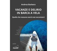 Vacanze e delirio in barca a vela. Quello che nessuno oserà mai raccontarvi