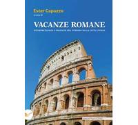 Vacanze romane. Interpretazioni e pratiche del turismo nella città eterna