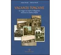 Vacanze toscane. Un viaggio nei luoghi di villeggiatura attraverso le cartoline d'epoca