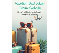 Vacation Dad Jokes: Groan Globally: Hilarious Travel Jokes for Families, Frequent Fliers & Road-Trip Rookies Alike