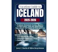 Vacation Guide to Iceland 2025/ 2026: Explore Untamed Trails, Mythic Landscapes, and the Best-Kept Secrets of the Land of Fire & Ice