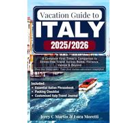 Vacation Guide to Italy 2025/ 2026: A Complete First Timer’s Companion to Stress-free Travel Across Rome, Florence, Venice & Beyond