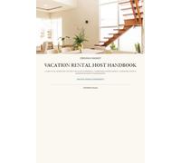 Vacation Rental Host Handbook: A Practical Operating System for Guest Experience, Turnovers, Maintenance, Communication & Smarter Property Management