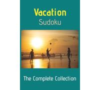 Vacation Sudoku: The Complete Collection: Sudoku Puzzles for Vacation | All Difficulty Levels in One Complete Volume | 6 x 9 Inches, 300 Pages | 150+ Puzzles | With Solutions