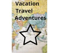 Vacation Travel Adventures: A planner for writing down activities and for people wanting to visit different places.