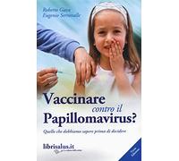 Vaccinare contro il papillomavirus? Quello che dobbiamo sapere prima di decidere