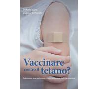 Vaccinare contro il tetano? Indicazioni, non indicazioni e controindicazioni della vaccinazione