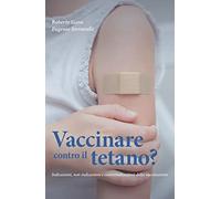 Vaccinare contro il tetano? Indicazioni, non indicazioni e controindicazioni della vaccinazione