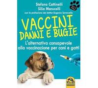 Vaccini. Danni e bugie. L'alternativa consapevole alla vaccinazione per cani e gatti